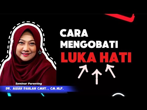 CARA TERBAIK MENGOBATI LUKA HATI - Seminar dr. Aisah Dahlan, CMHt., CM.NLP.