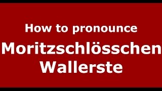 How to pronounce Moritzschlösschen Wallerste