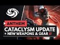 ANTHEM | Cataclysm First Look + New Weapons & Gear Coming Soon!