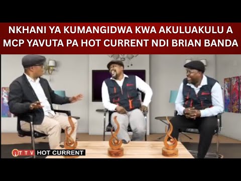 NKHANI YA KUMANGIDWA KWA AKULUAKULU A MCP YAVUTA PA HOT CURRENT NDI BRIAN BANDA