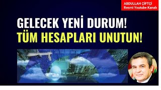 GELECEK YENİ DURUM! TÜM HESAPLARI UNUTUN!