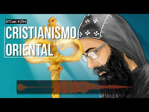 Cristianismo Oriental – BTCast #294