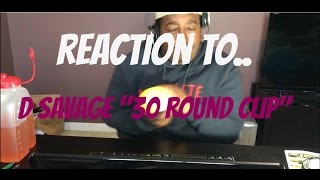REACTION TO D SAVAGE "30 ROUND CLIP"