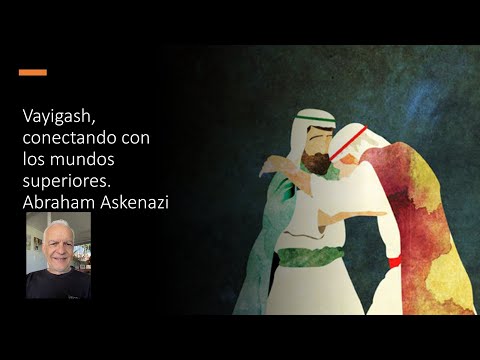 Abraham Askenazi - Vayigash, conectando con los mundos superiores