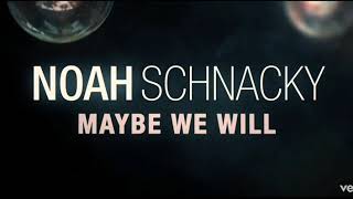 NOAH SCHNACKY &quot;maybe we will&quot;