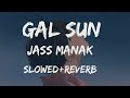 channa ve gal sun meri {slowed+reverb } rab wangu ,gal sun,lofi song, jass manak song