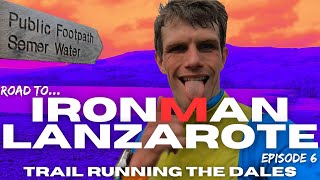 Trail Running the Yorkshire Dales | Road to IRONMAN LANZAROTE Episode 6 | TRIATHLON TRAINING VLOG