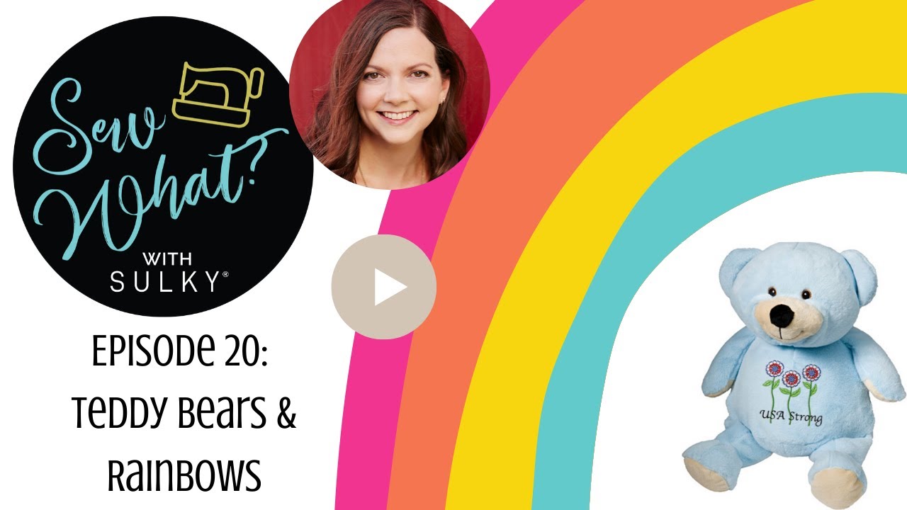 Sew What? Episode 20: Teddy Bears & Rainbows