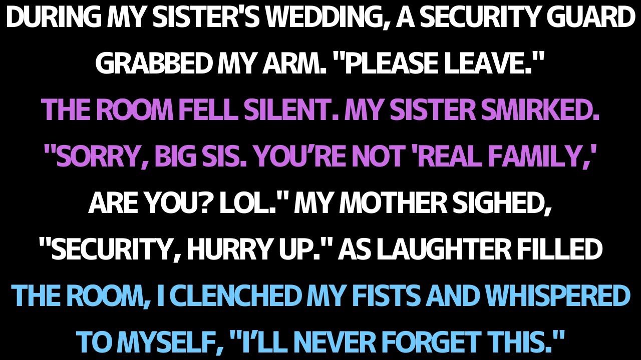 MY SISTER'S WEDDING: KICKED OUT BY SECURITY... “YOU’RE NOT REAL FAMILY, ARE YOU? LOL.”