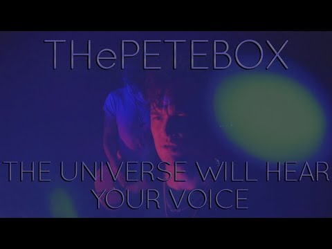 THePETEBOX - The Universe Will Hear your Voice - Use The Fire //