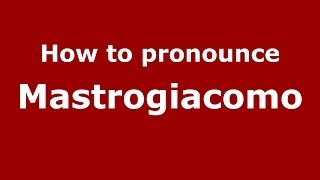 How to pronounce Mastrogiacomo