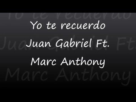 Yo te recuerdo (LETRA) - Juan Gabriel Ft. Marc Anthony