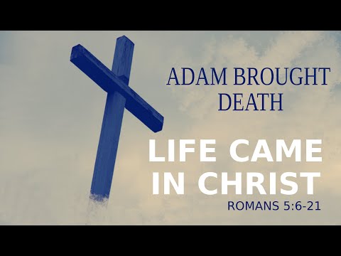 Death in Adam - Life in Christ (expository sermon on Romans 5:6-21)
