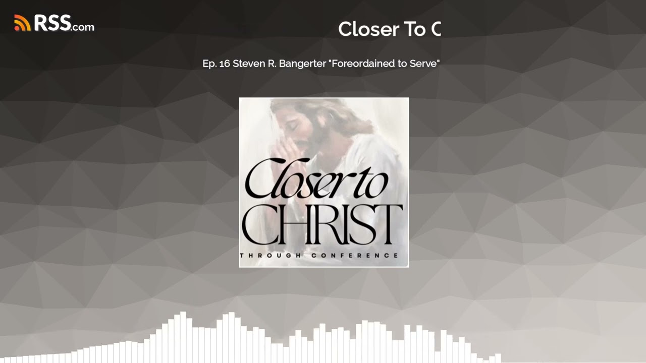 Ep. 16 Steven R. Bangerter "Foreordained to Serve"