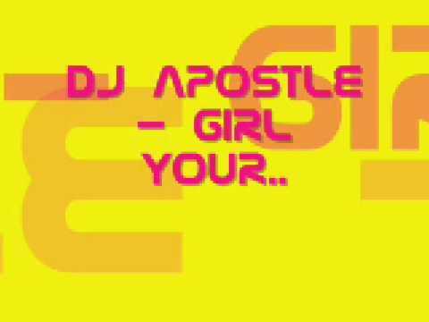Dj Apostle - Girl Your..
