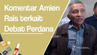 Beda Komentar Amien Rais Terkait Penampilan Jokowi, Ma’ruf Amin dan Prabowo dalam Debat Pilpres 2019