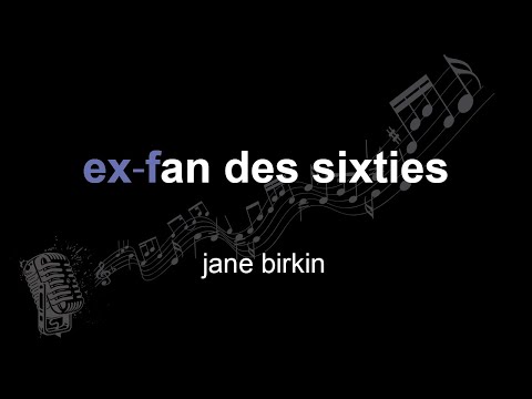 jane birkin | ex⁃fan des sixties | lyrics | paroles | letra |
