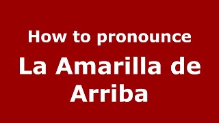 How to pronounce La Amarilla De Arriba