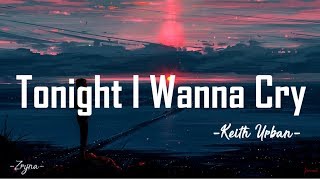 Keith Urban - Tonight I wanna cry [ Lyrics ]
