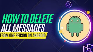 How to Delete All Messages From One Person on Android