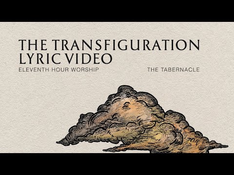 The Transfiguration (Lyric Video) - Eleventh Hour Worship