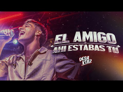 DesaKTa2 // El Amigo - Ahi Estabas Tu