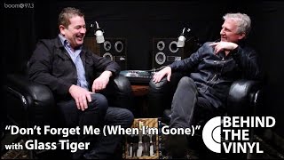 Behind The Vinyl: &quot;Don&#39;t Forget Me (When I&#39;m Gone)&quot; with Glass Tiger