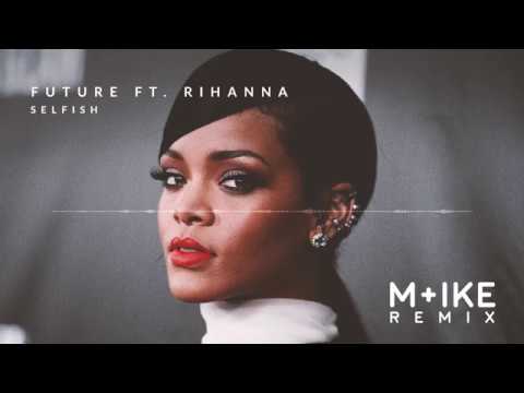 Future Ft. Rihanna - Selfish (M+ike Remix)