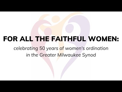 For All the Faithful Women: Celebrating 50 Years of Women's Ordination in GMS
