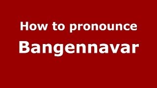 How to pronounce Bangennavar