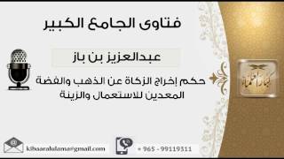 حكم إخراج الزكاة عن الذهب والفضة المعدين للاستعمال والزينة - بن باز - مشروع كبار العلماء image