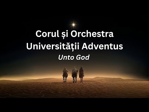 Unto God - Corul și Orchestra Universității „Adventus”