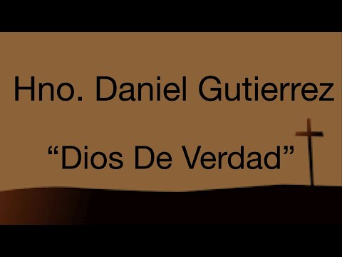 Dios De Verdad -Hno Daniel Gutierrez