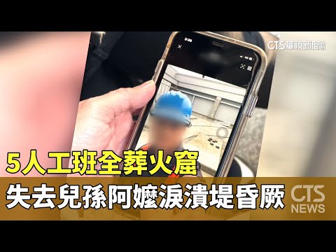 5人工班全葬火窟　同時失去兒孫阿嬤淚潰堤昏厥