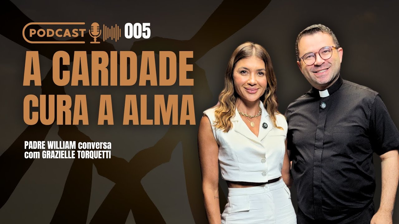 GRAZIELLE TORQUETTI fala sobre a caridade cura a alma com Padre William Pires - Podcast #5