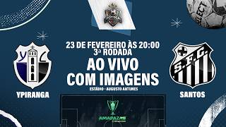 YPIRANGA vs SANTOS | Amapazão Sicredi 2026 | AO VIVO COM IMAGEM | 3ª RODADA