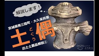 「縄文時代へタイムスリップ!」宮城県南三陸町大久保貝塚 出土土製品解説① 土偶