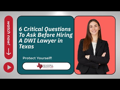 6 Critical Questions To Ask Before Hiring A DWI Lawyer in Texas | Watch Now! | Deandra Grant Law