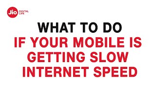 What to do if your Mobile is getting Slow Internet Speeds - Reliance Jio
