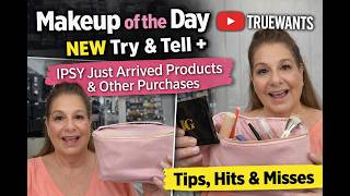 Makeup of the Day | NEW Try & Tell + IPSY Just Arrived Products & More Purchases Tips, Hits & Misses