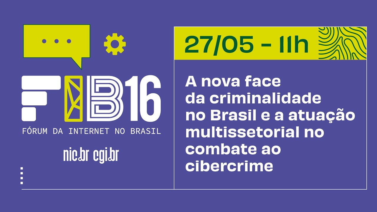 [FIB16] A nova face da criminalidade no Brasil e a atuação multissetorial no combate ao cibercrime