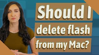 Should I delete flash from my Mac?