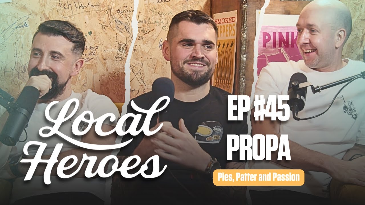 EP45 | PROPA | Pies, Patter and Passion | Local Heroes Podcast