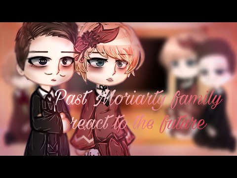 Past Moriarty family react to the future // mtp reaction // part 1/2