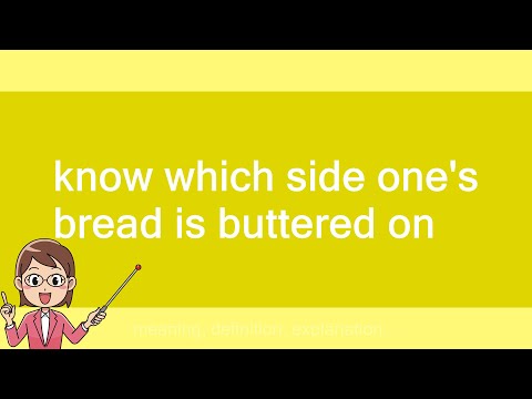 know which side one's bread is buttered on