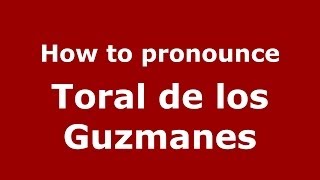 How to pronounce Toral De Los Guzmanes