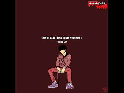 Sampai Disini - Mace Purba X Mor M.A.C X Harry Sax (LIRIK)