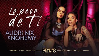 Audri Nix & Nohemy - Lo Peor de Ti (From the Series Bravas)