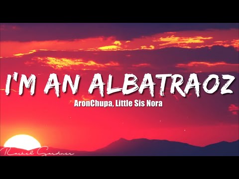 AronChupa, Little Sis Nora - I'm an Albatraoz (Lyrics)