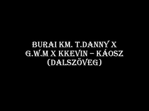 Burai km. T.Danny x G.w.M x KKevin – Káosz (Dalszöveg)